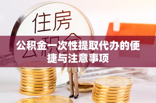 卫滨公积金一次性提取代办的便捷与注意事项