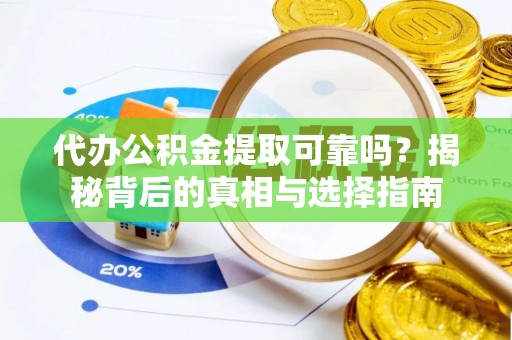 卫滨代办公积金提取可靠吗？揭秘背后的真相与选择指南