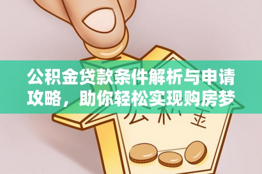 卫滨公积金贷款条件解析与申请攻略，助你轻松实现购房梦想