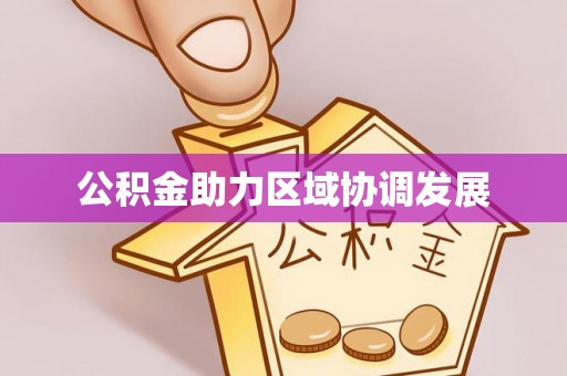 卫滨公积金助力区域协调发展