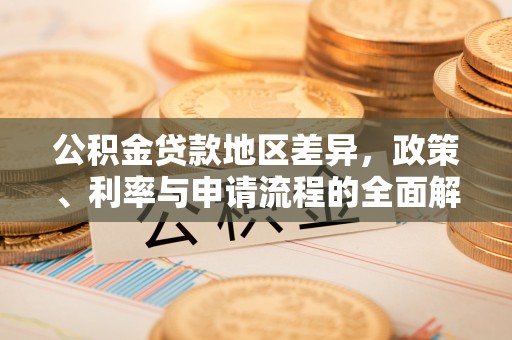 卫滨公积金贷款地区差异，政策、利率与申请流程的全面解析
