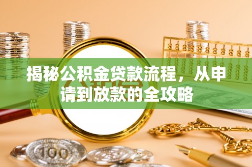 卫滨揭秘公积金贷款流程，从申请到放款的全攻略
