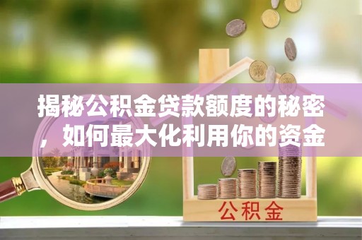 卫滨揭秘公积金贷款额度的秘密，如何最大化利用你的资金