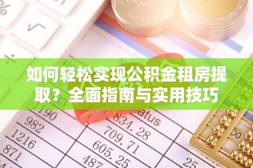 卫滨如何轻松实现公积金租房提取？全面指南与实用技巧
