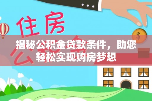 卫滨揭秘公积金贷款条件，助您轻松实现购房梦想
