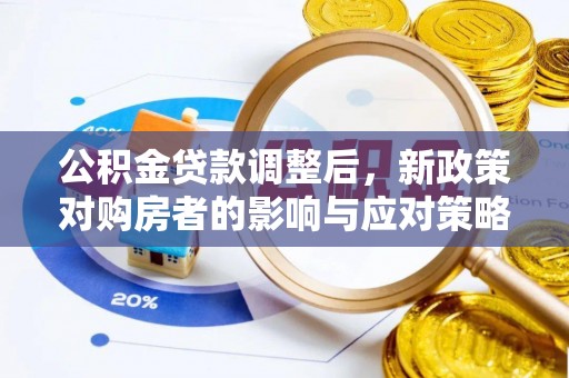 卫滨公积金贷款调整后，新政策对购房者的影响与应对策略
