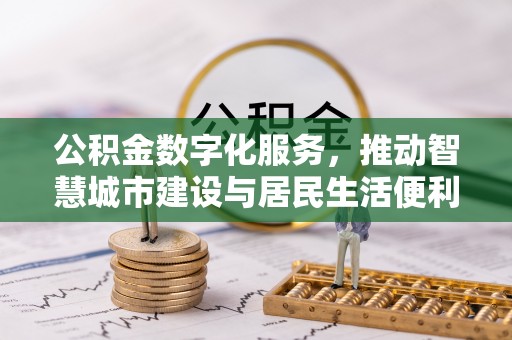 卫滨公积金数字化服务，推动智慧城市建设与居民生活便利化