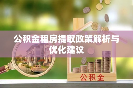 卫滨公积金租房提取政策解析与优化建议