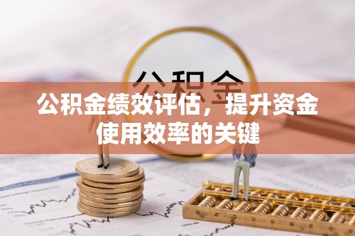 卫滨公积金绩效评估，提升资金使用效率的关键