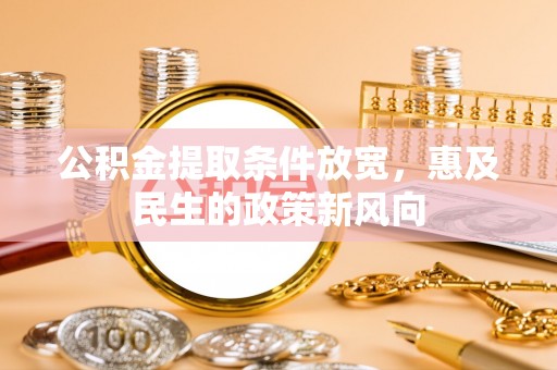 卫滨公积金提取条件放宽，惠及民生的政策新风向