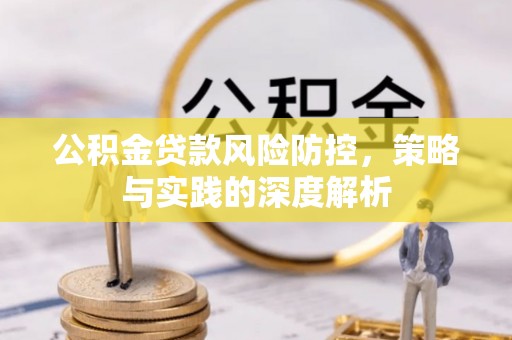 卫滨公积金贷款风险防控，策略与实践的深度解析