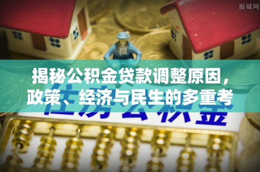 卫滨揭秘公积金贷款调整原因，政策、经济与民生的多重考量