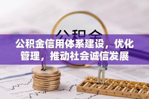 卫滨公积金信用体系建设，优化管理，推动社会诚信发展