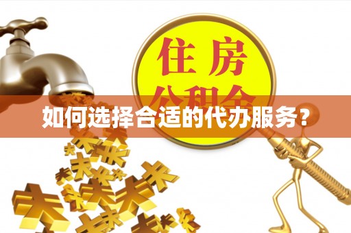 卫滨如何选择合适的代办服务？