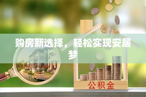 卫滨购房新选择，轻松实现安居梦