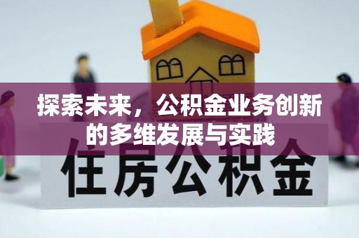 卫滨探索未来，公积金业务创新的多维发展与实践