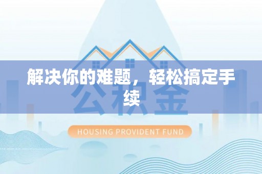 卫滨解决你的难题，轻松搞定手续