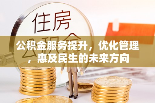 卫滨公积金服务提升，优化管理，惠及民生的未来方向