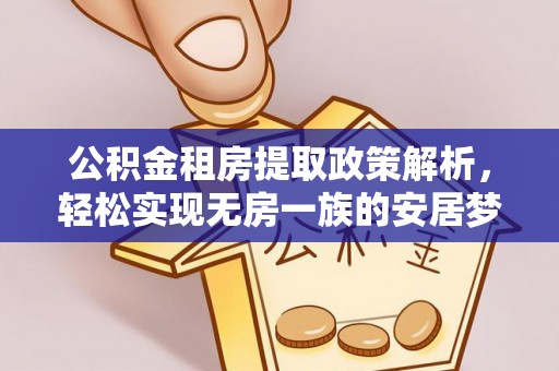 卫滨公积金租房提取政策解析，轻松实现无房一族的安居梦想