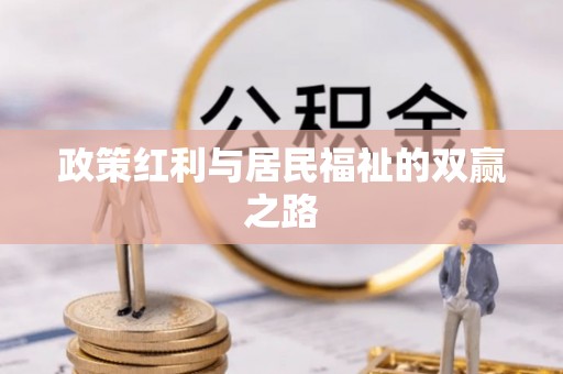 卫滨政策红利与居民福祉的双赢之路