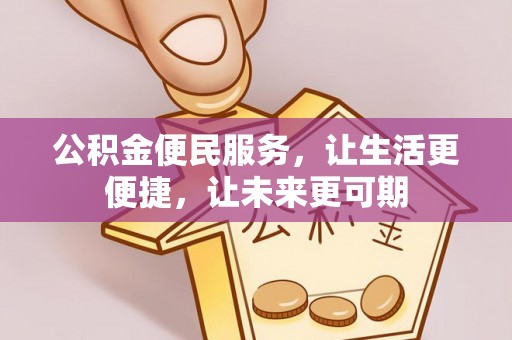 卫滨公积金便民服务，让生活更便捷，让未来更可期