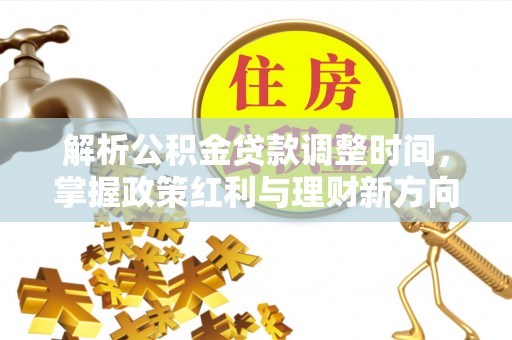 卫滨解析公积金贷款调整时间，掌握政策红利与理财新方向