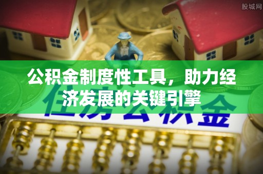 卫滨公积金制度性工具，助力经济发展的关键引擎