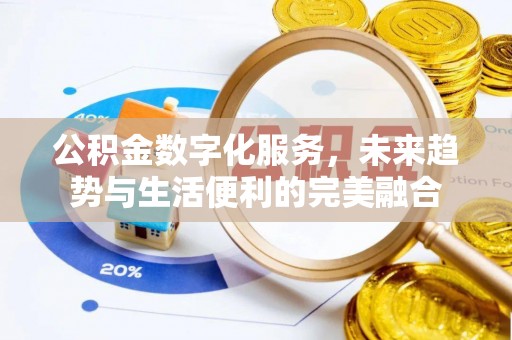 卫滨公积金数字化服务，未来趋势与生活便利的完美融合