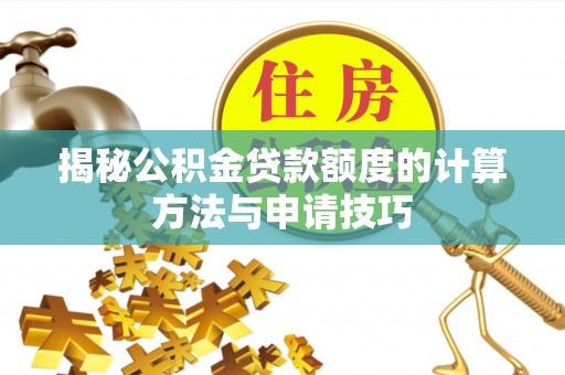 卫滨揭秘公积金贷款额度的计算方法与申请技巧