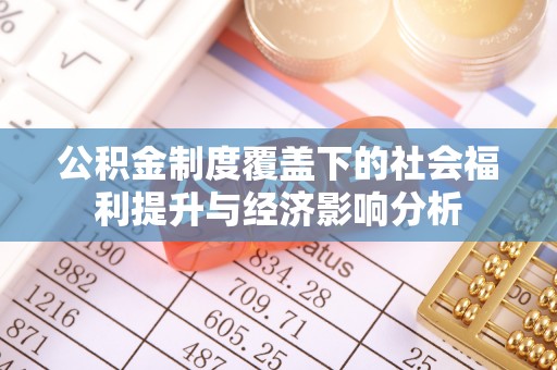 卫滨公积金制度覆盖下的社会福利提升与经济影响分析