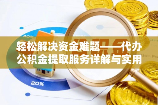 卫滨轻松解决资金难题——代办公积金提取服务详解与实用指南