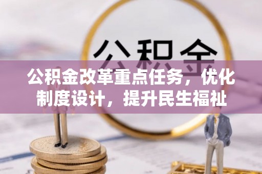 卫滨公积金改革重点任务，优化制度设计，提升民生福祉