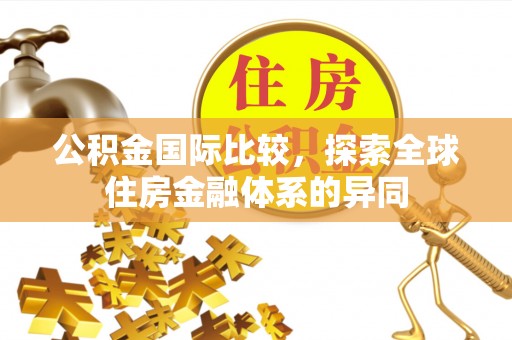 卫滨公积金国际比较，探索全球住房金融体系的异同