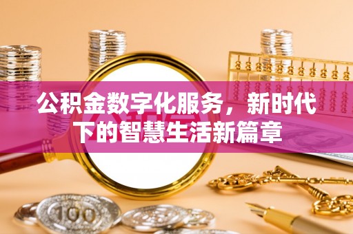 卫滨公积金数字化服务，新时代下的智慧生活新篇章
