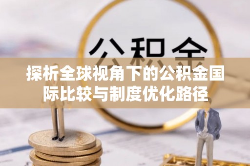 卫滨探析全球视角下的公积金国际比较与制度优化路径