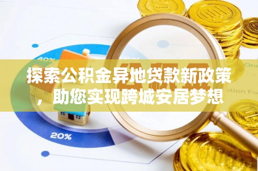卫滨探索公积金异地贷款新政策，助您实现跨城安居梦想