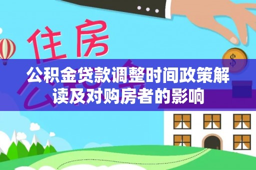 卫滨公积金贷款调整时间政策解读及对购房者的影响