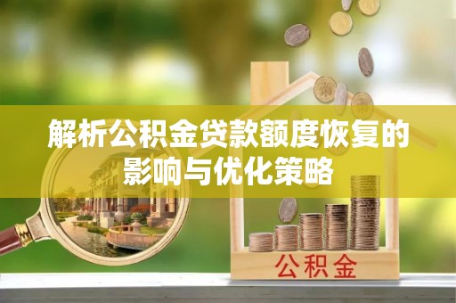 卫滨解析公积金贷款额度恢复的影响与优化策略