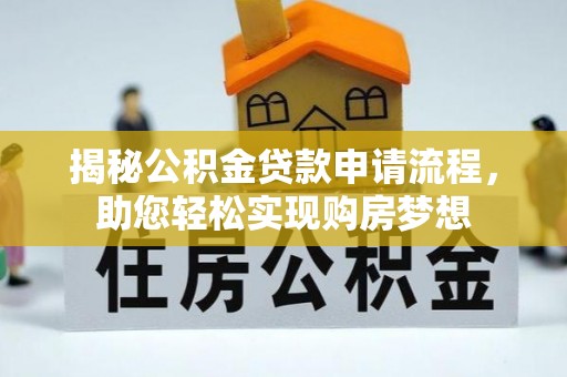 卫滨揭秘公积金贷款申请流程，助您轻松实现购房梦想