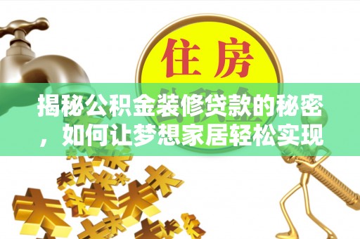卫滨揭秘公积金装修贷款的秘密，如何让梦想家居轻松实现？