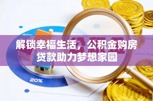 卫滨解锁幸福生活，公积金购房贷款助力梦想家园