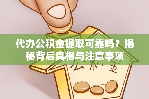 卫滨代办公积金提取可靠吗？揭秘背后真相与注意事项