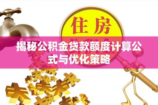 卫滨揭秘公积金贷款额度计算公式与优化策略