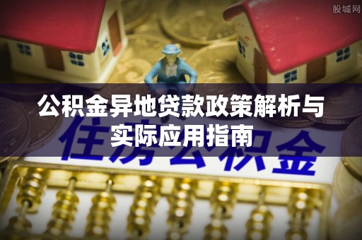 卫滨公积金异地贷款政策解析与实际应用指南