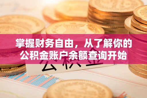 卫滨掌握财务自由，从了解你的公积金账户余额查询开始