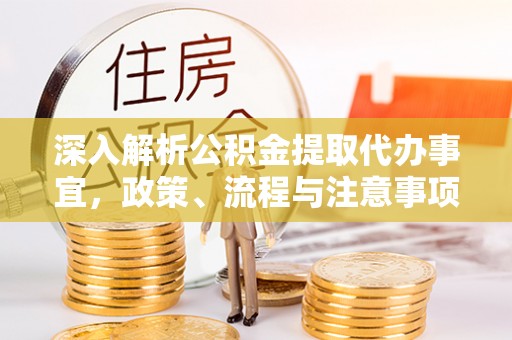 卫滨深入解析公积金提取代办事宜，政策、流程与注意事项全攻略