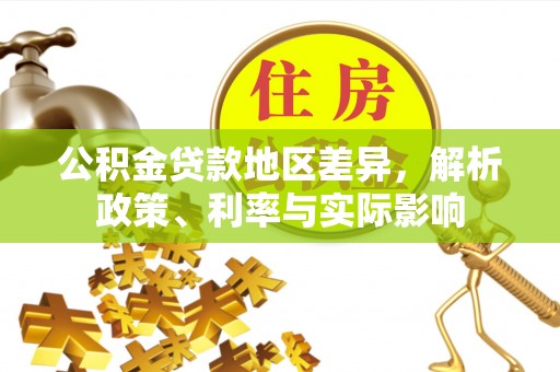 卫滨公积金贷款地区差异，解析政策、利率与实际影响