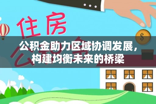 卫滨公积金助力区域协调发展，构建均衡未来的桥梁