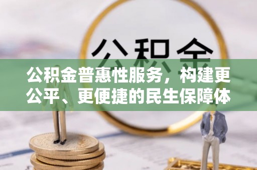 卫滨公积金普惠性服务，构建更公平、更便捷的民生保障体系