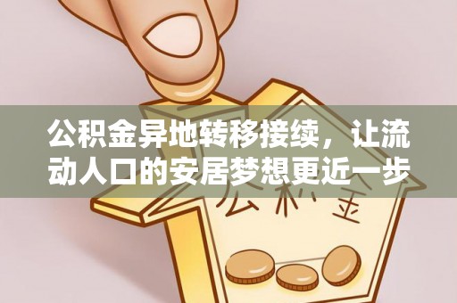 卫滨公积金异地转移接续，让流动人口的安居梦想更近一步